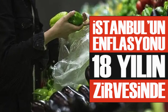 İstanbul un enflasyonu 18 yılın zirvesinde