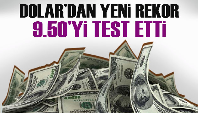 Dolar, 9.50 ile yeni bir rekor kırdı!