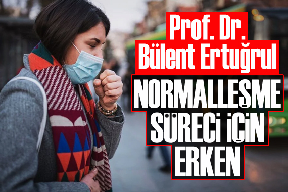 Prof. Dr. Bülent Ertuğrul: Normalleşme süreci için erken