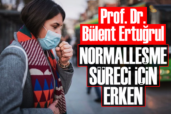 Prof. Dr. Bülent Ertuğrul: Normalleşme süreci için erken