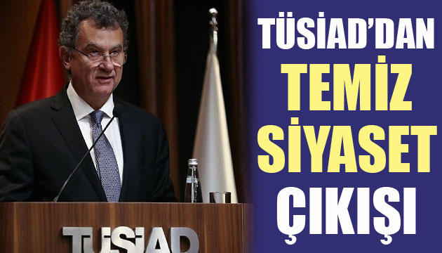 TÜSİAD dan  temiz siyaset  çıkışı