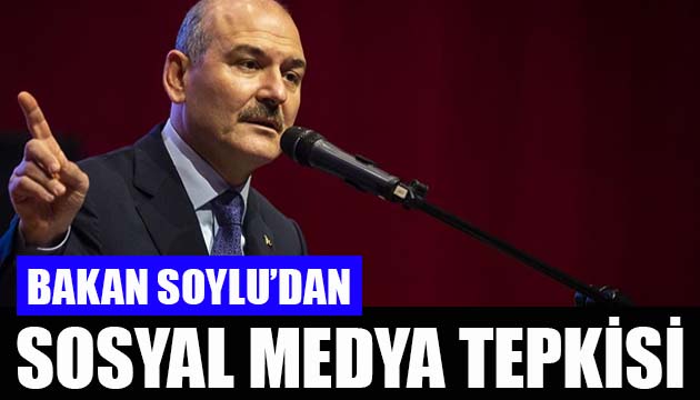 Bakan Soylu dan sosyal medya tepkisi