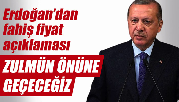Erdoğan dan fahiş fiyat açıklaması: Zulmün önüne geçeceğiz
