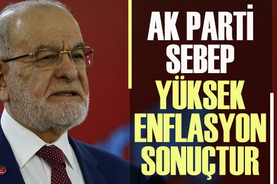 Karamollaoğlu: Ak Parti sebep, yüksek enflasyon sonuçtur