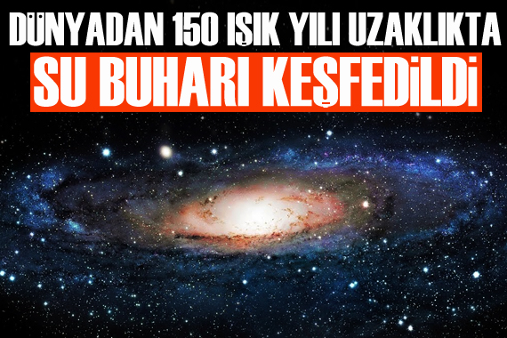 NASA, dünyadan 150 ışık yılı uzakta su buharı keşfetti