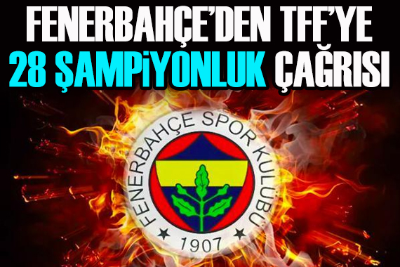 Fenerbahçe den TFF ye  28 Şampiyonluk  çağrısı