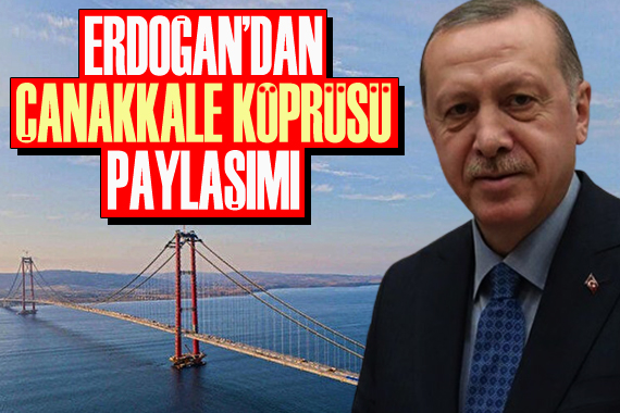Erdoğan dan Çanakkale Köprüsü paylaşımı