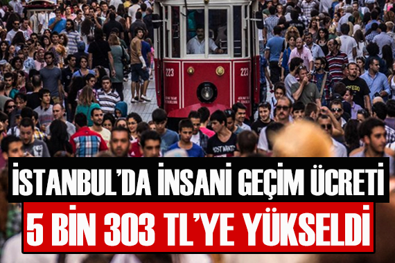 İstanbul da insani geçim ücreti 5 bin 303 TL ye yükseldi