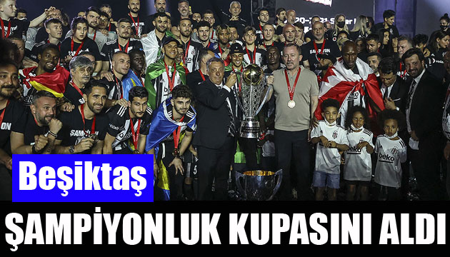 Beşiktaş şampiyonluk kupasını aldı