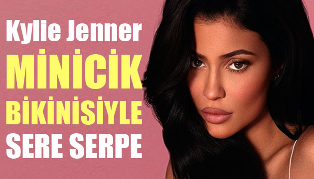 Kylie Jenner, minicik bikinisiyle sere serpe