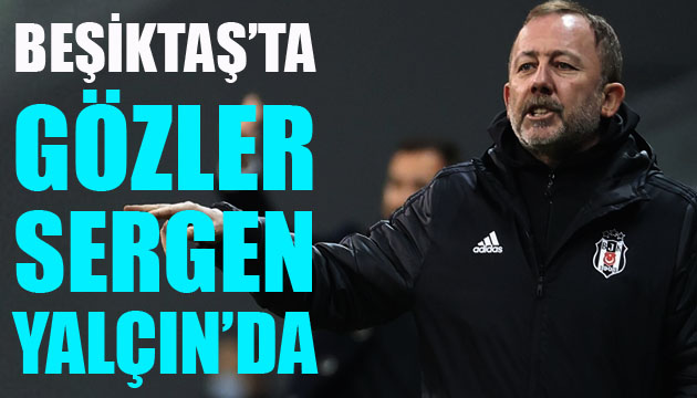 Beşiktaş ta gözler Sergen Yalçın da