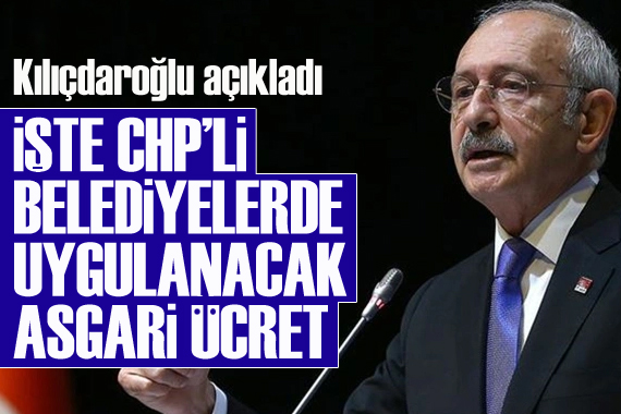 Kılıçdaroğlu: CHP belediyelerinde asgari ücret 4 bin 500 lira olacak