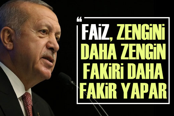 Erdoğan: Faiz zengini daha zengin, fakiri daha fakir yapar