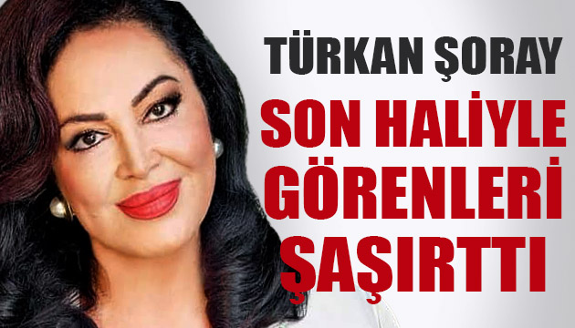 Türkan Şoray, son haliyle görenleri şaşırttı