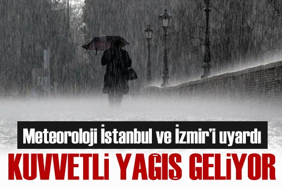 Meteoroloji den İstanbul ve İzmir için kuvvetli yağış uyarısı