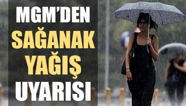 Meteoroloji Genel Müdürlüğü nden sağanak yağış uyarısı!