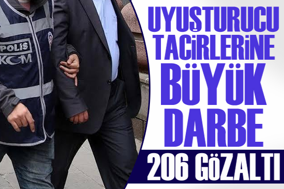 Uyuşturucu tacirlerine büyük darbe: 206 gözaltı