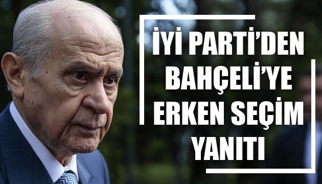 İYİ Partili Türkkan'dan MHP lideri Bahçeli'ye erken seçim yanıtı