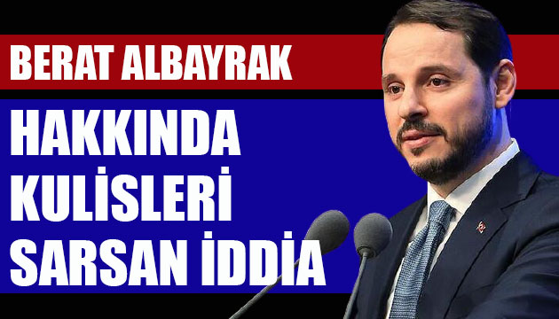 Berat Albayrak hakkında kulisleri sarsan iddia!