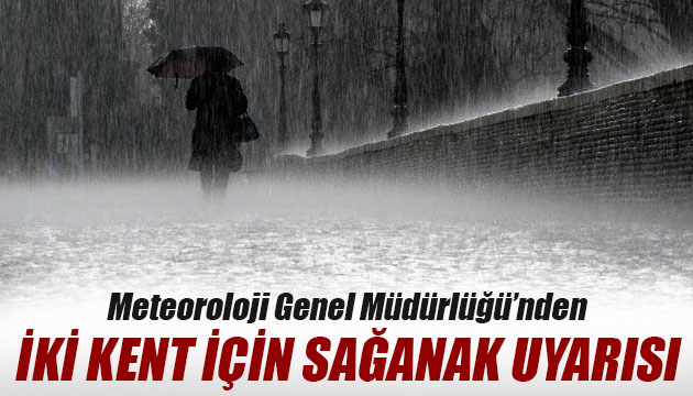 Meteoroloji Genel Müdürlüğünden 2 kent için sağanak yağış uyarısı!