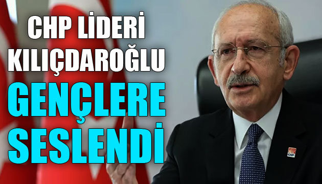 CHP Lideri Kılıçdaroğlu gençlere seslendi