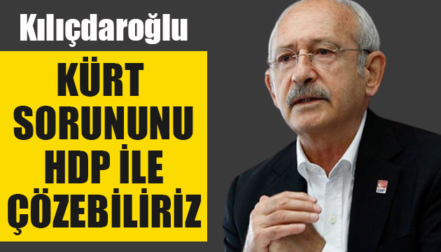 Kılıçdaroğlu: Kürt sorununu HDP ile çözebiliriz