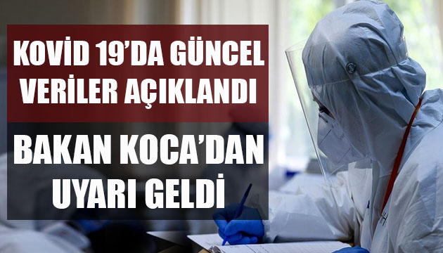 Sağlık Bakanlığı, Kovid 19 da son verileri açıkladı: Bakan Koca dan uyarı geldi