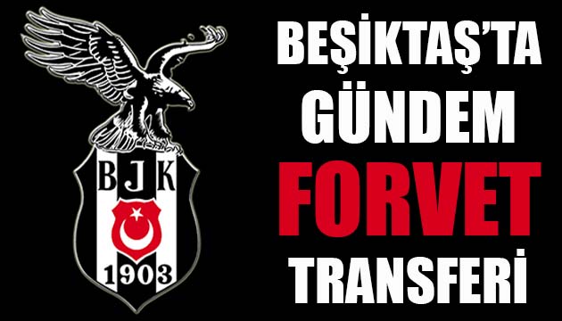 Beşiktaş, forvet takviyesi için girişimlerini sürdürüyor