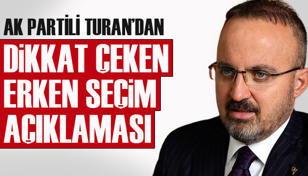 AK Partili Turan dan erken seçim açıklaması: Gündemimizde yok
