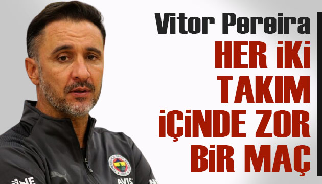 Vitor Pereira: İki takım için de zor bir maç