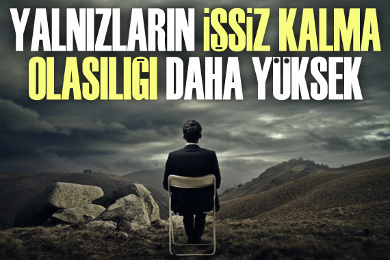 Yalnızların işsiz kalma olasılığı daha yüksek