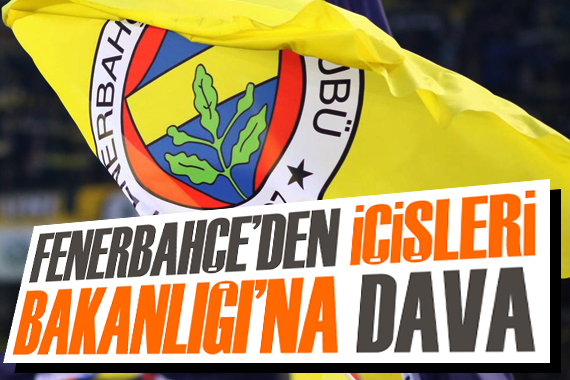 Fenerbahçe den İçişleri Bakanlığı na dava