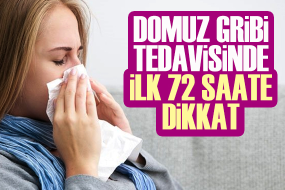 Uzmanlar, domuz gribi tedavisinde ilk 72 saat dikkat çekti