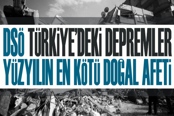 DSÖ: Türkiye deki depremler yüzyılın en kötü doğal afeti