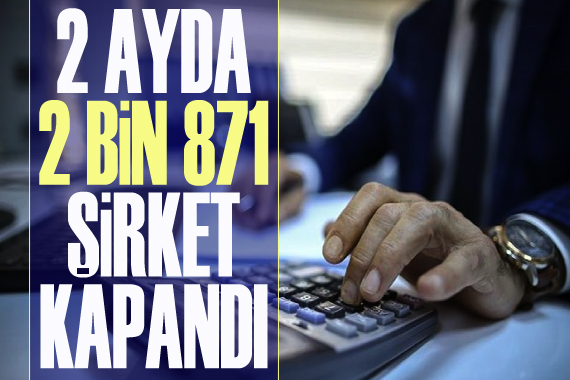 2 ayda 2 bin 871 şirket kapandı