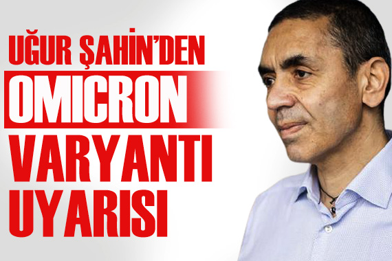 Prof. Dr. Uğur Şahin den Omicron varyantı uyarısı!