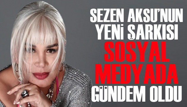 Sezen Aksu’nun yeni şarkısı sosyal medyada gündem oldu