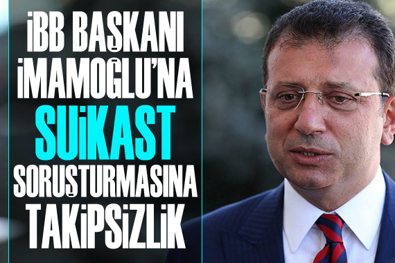 Ekrem İmamoğlu na suikast soruşturmasına takipsizlik