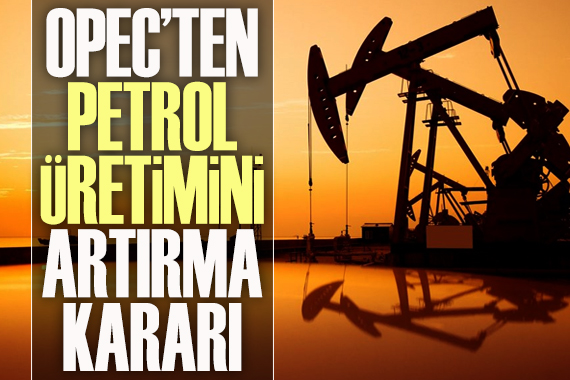 OPEC ten petrol üretimini artırma kararı