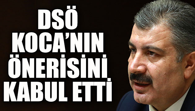 Dünya Sağlık Örgütü, Bakan Koca nın önerisini kabul etti