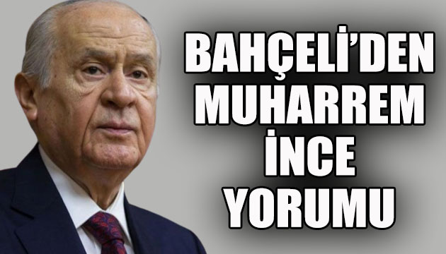 Bahçeli den Muharrem İnce yorumu