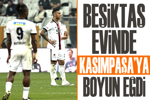 Beşiktaş, sahasında Kasımpaşa ya 3-0 mağlup oldu