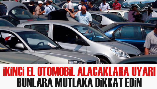 İkinci el otomobil alacaklar dikkat!