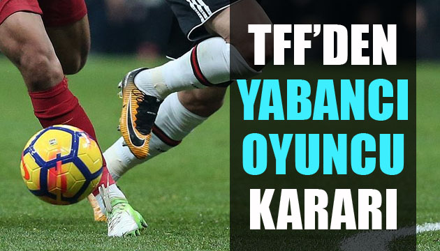 TFF den yabancı oyuncu sayısı kararı!