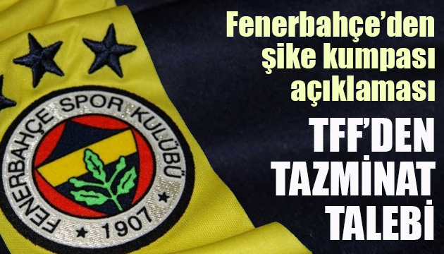 Fenerbahçe den  şike kumpası  açıklaması: TFF den tazminat talebi