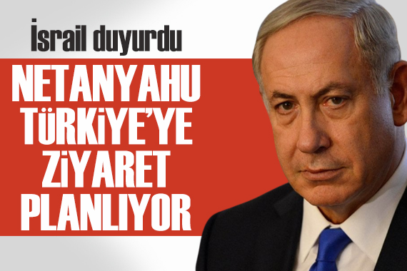 İsrail duyurdu: Netanyahu Türkiye ye ziyaret planlıyor