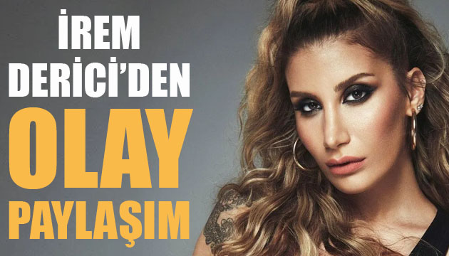 İrem Derici den olay paylaşım