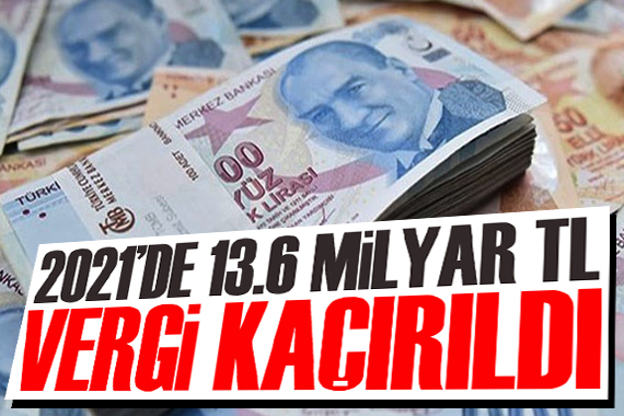 2021 yılında 13,6 milyar TL vergi kaçırıldı