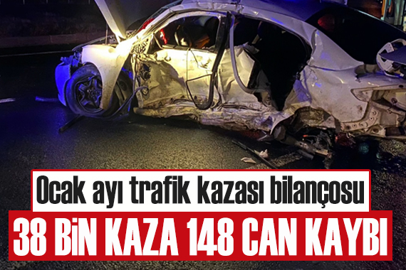 Ocak ayı trafik kazası bilançosu: 38 bin kaza, 148 can kaybı
