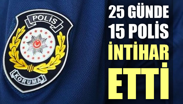 25 günde 15 polis intihar etti